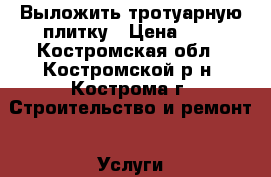 Выложить тротуарную плитку › Цена ­ 1 - Костромская обл., Костромской р-н, Кострома г. Строительство и ремонт » Услуги   